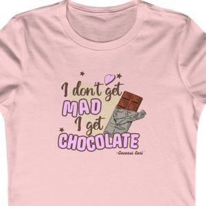Ladies Tee with a chocolate bar on the front and the sayin, "I Don't Get Mad I Get Chocolate."
