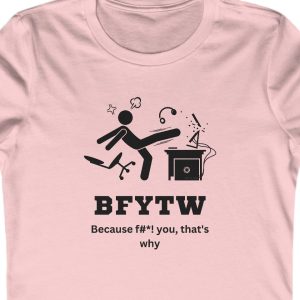 Ladies Tee with a frustrated person kicking a computer on it with the saying, "BFYTW"