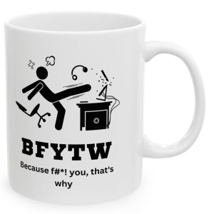 White Mug with a frustrated person kicking a computer on it with the saying, "BFYTW"