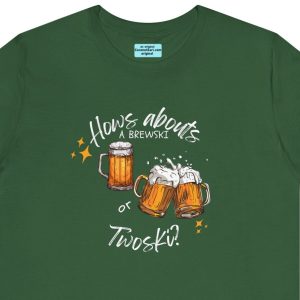 Unisex Tee with Beers on the front and the saying, "How's Abouts a Brewski or Twoski?"