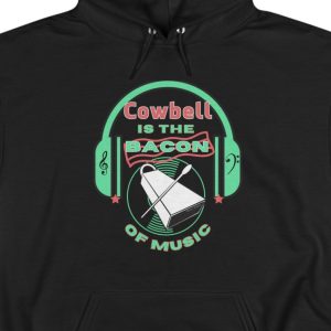 Hoodie with the image of a cowbell and headphones and the saying "Cowbell is the bacon of music."