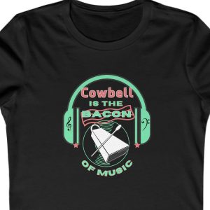 Ladies Tee with the image of a cowbell and headphones and the saying "Cowbell is the bacon of music."