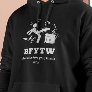 Hoodie with the image of a guy kicking a computer in frustration and the saying, "BFYTW."