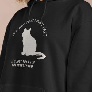 Hoodie with the image of a cat saying: "It's not that I don't care It's just that I'm not interested."