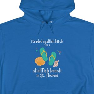 Hoodie with the saying: "I traded a selfish bitch for a shellfish beach in St. Thomas."