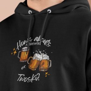 Hoodie with the image of three mugs of beer and the saying, "How's a about a Brewski or Twoski?"