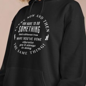 Hoodie with the circular saying: "Every now and then you have to do something that's different."