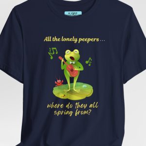 Unisex Tee with singing frog and the saying "All the lonely peepers, where do they all spring from?"