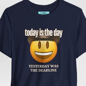 Unisex Tee with Happy Face Cowboy and the saying "today is the day, yesterday was the deadline."