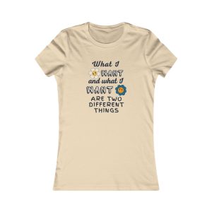 What I Want and What I Want - Ladies Favorite Tee